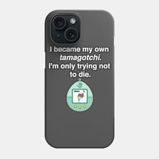 I became my own tamagotchi. I'm only trying not to die. Phone Case