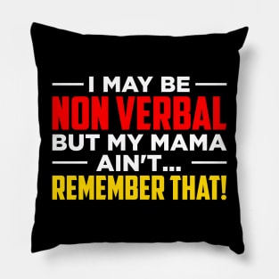 I May Be Non Verbal But My Mama Ain't Remember That Pillow