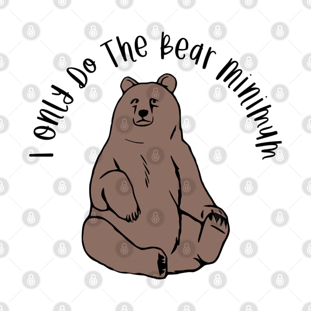 I Only Do The Bear Minimum by KayBee Gift Shop