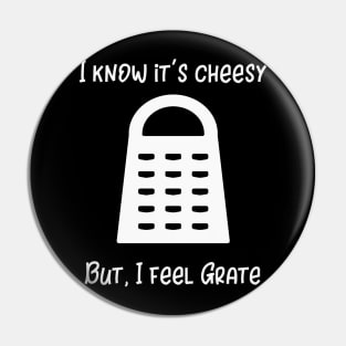 I Know It's Cheesy But I Feel Grate Pin