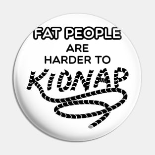 Fat People are Harder to Kidnap - Funny Weight Gifts Pin