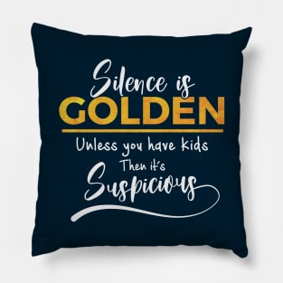 Silence is golden unless you have kids Pillow