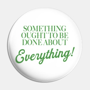 Something Ought To Be Done About Everything Pin