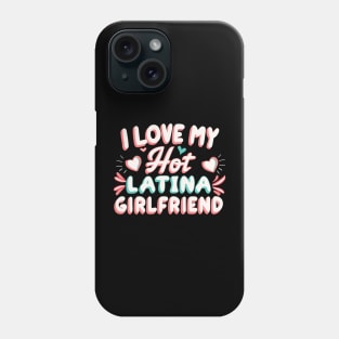 I Love My Hot Latina Girlfriend Phone Case