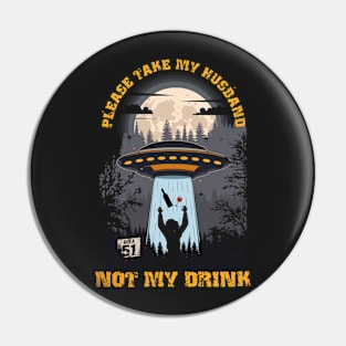 Please take my husband not my drink Funny UFO quote Pin