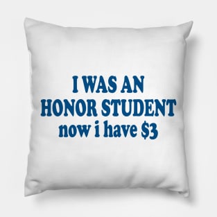 I was an Honor Student Now I Have 3 Dollars Funny Meme Pillow