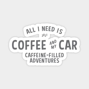 ALL I NEED IS COFFEE AND MY CAR Magnet