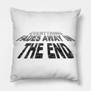 Everything Fades Away in the End Pillow