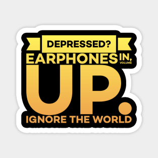 Depressed? Earphones IN Volume UP Ignore the world Magnet