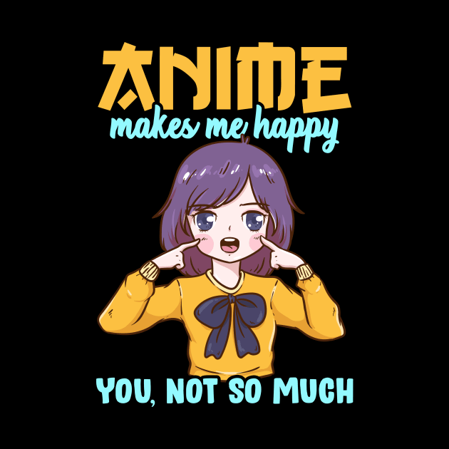 Anime Makes Me Happy You Not So Much by theperfectpresents