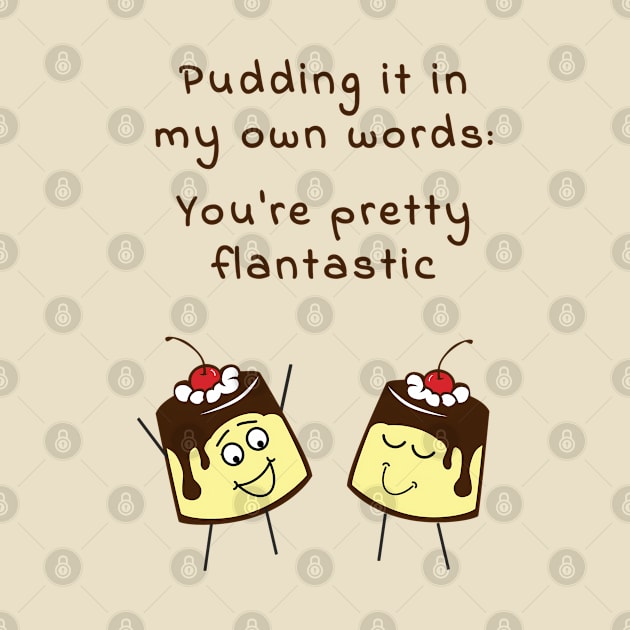 Pudding it in my own words: You are pretty flantastic by punderful_day