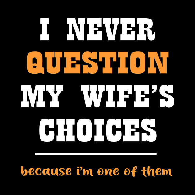 I never question my wife's choices because i'm one of them by Roberto C Briseno