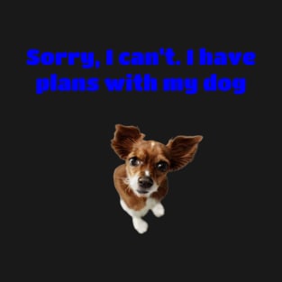 Sorry, I Can't. I Have Plans With My Dog T-Shirt