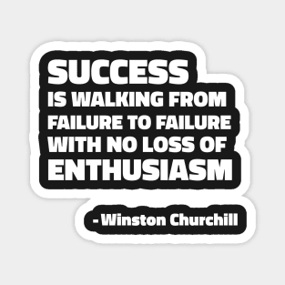 Success is walking from failure to failure with no loss of enthusiasm - Winston Churchill quote Magnet