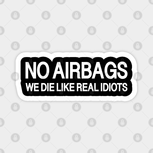 No Airbags We die like real idiots Magnet by sexpositive.memes