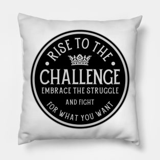 Rise to the challenge, embrace the struggle. Pillow