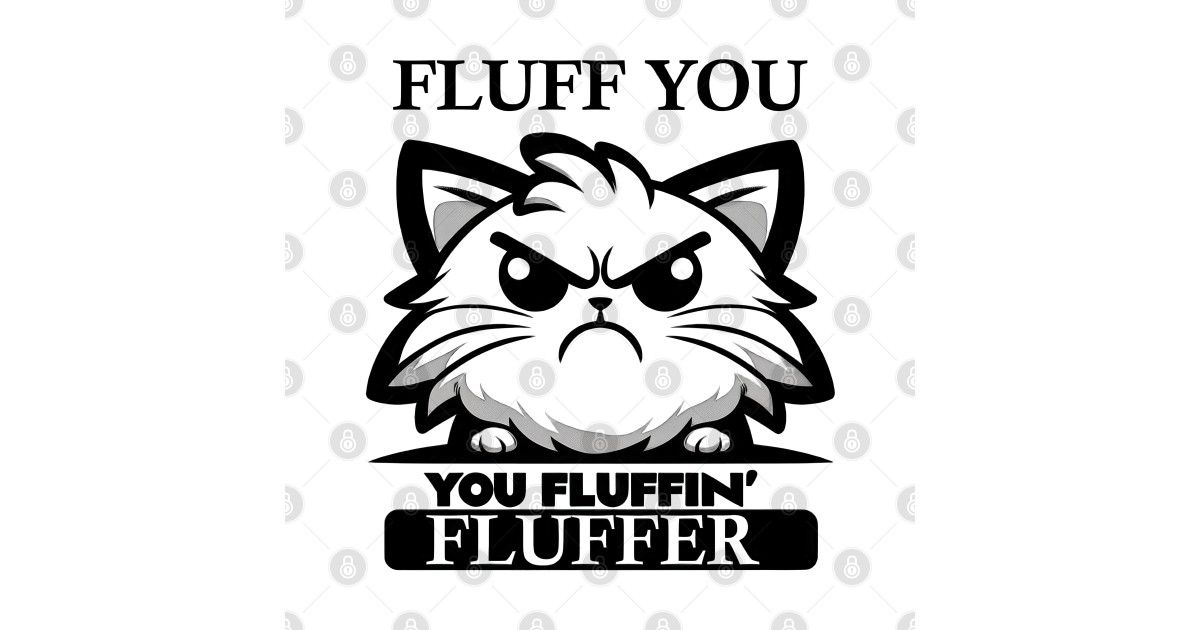 Fluff You You Fluffin' Fluffer Fluff You You Fluffin Fluffer T
