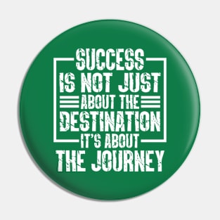 Success Is Not Just About The Destination, It's About The Journey Pin