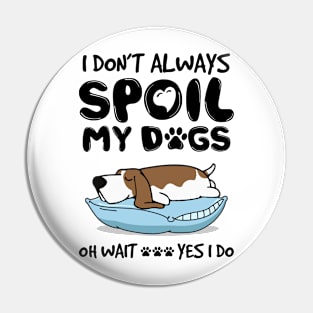 I Don't Always Spoil My Dogs Pin