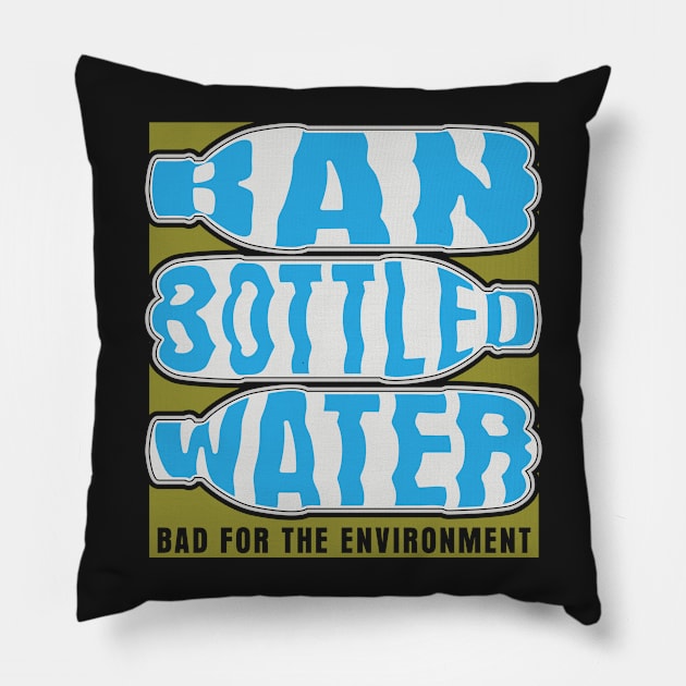 Ban Bottled Water Pillow by RadStar