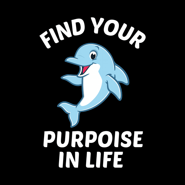 Find Your Porpoise In Life - Porpoise Pun by Allthingspunny