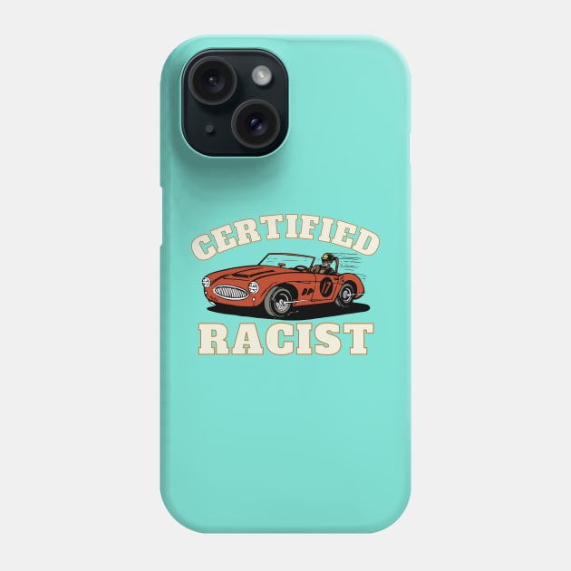 Humor Gift Racing Cars Certified Racist Phone Case by Happysphinx