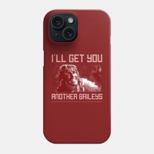 I'll get you another Baileys Phone Case