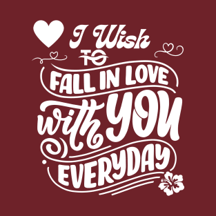 I Wish to Fall in Love with You Everyday T-Shirt