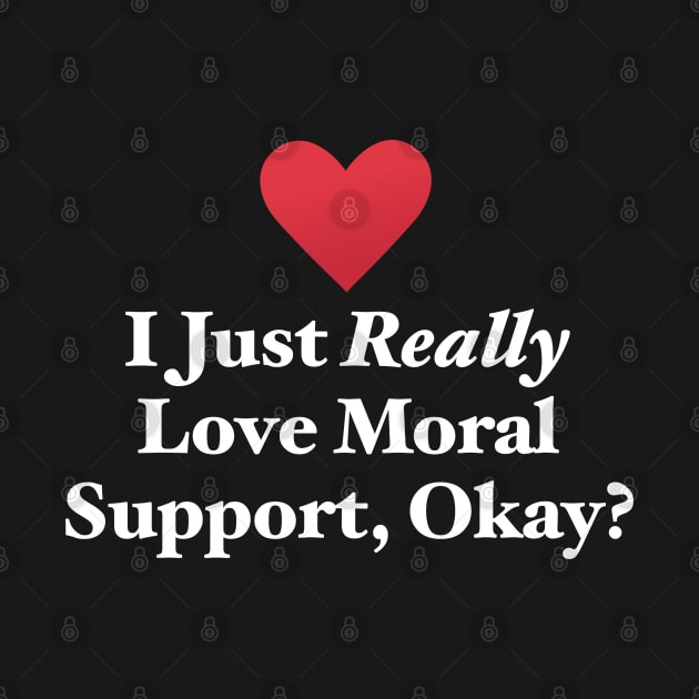 I Just Really Love Moral Support, Okay? by MapYourWorld