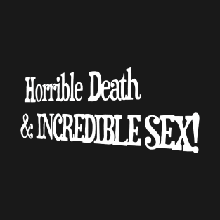 Horrible Death & Incredible Sex T-Shirt