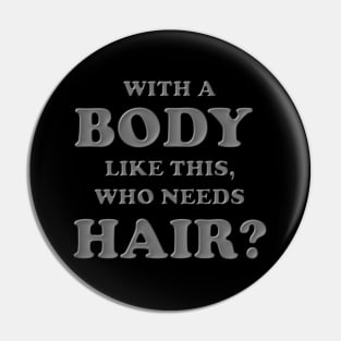 With a body like this who needs hair, Grey, Bald, Balding, Bald man, Bald head, Baldness, Fathers day, Funny bald Pin