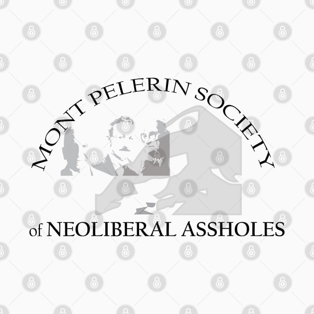 Mont Pelerin Society of Neoliberal Assholes by willpate