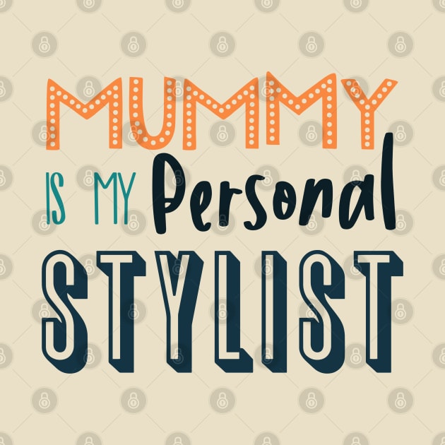 Mummy is My Personal Stylist by trendybestgift