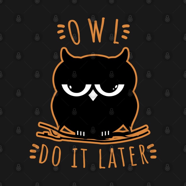 Owl Do It Later | Perfect Cute Funny Owl Procrastination Gift Idea by VanTees