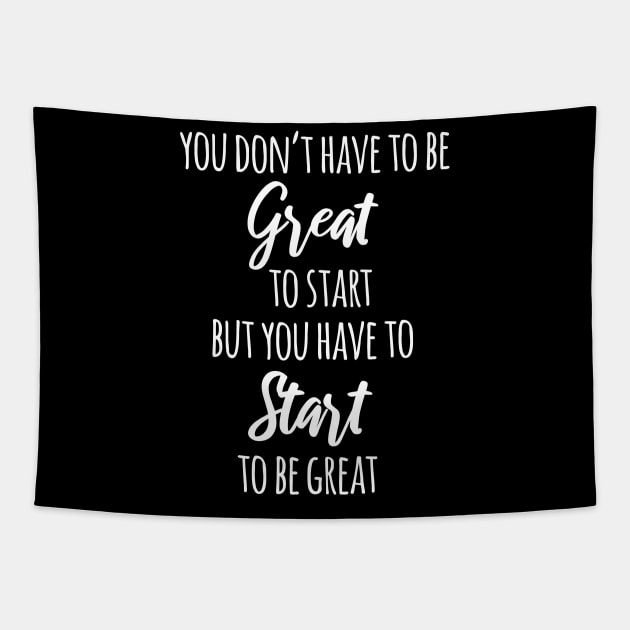 You Don't Have To Be Great To Start But You Have To Start To Be Great Tapestry by deelirius8