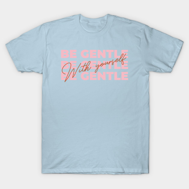 Disover Be gentle with yourself - Be Gentle With Yourself - T-Shirt