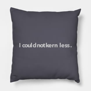 I could not kern less. Pillow