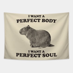 Capybara i want a perfect body i want a perfect soul Shirt, Funny Capybara Meme Tapestry