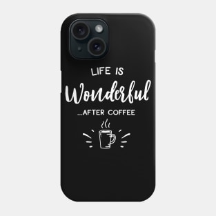 Life Is Wonderful After Coffee Phone Case