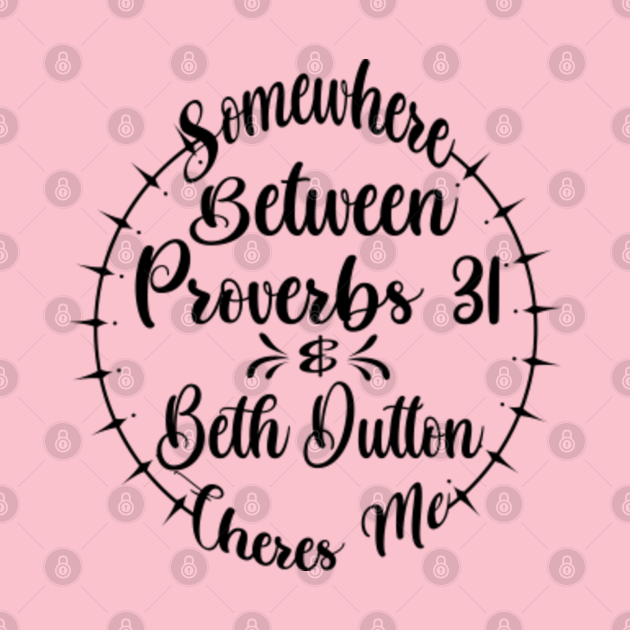 Discover Somewhere Between Proverbs 31 And Beth Dutton Theres Me - Beth Dutton - T-Shirt