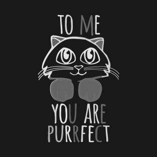 TO ME YOU ARE PURRFECT T-Shirt