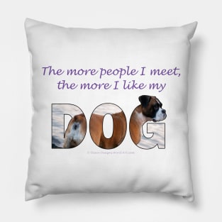 The more people I meet the more I like my dog - Boxer dog oil painting word art Pillow