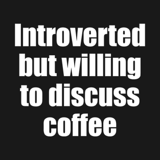 Introverted but willing to discuss coffee T-Shirt