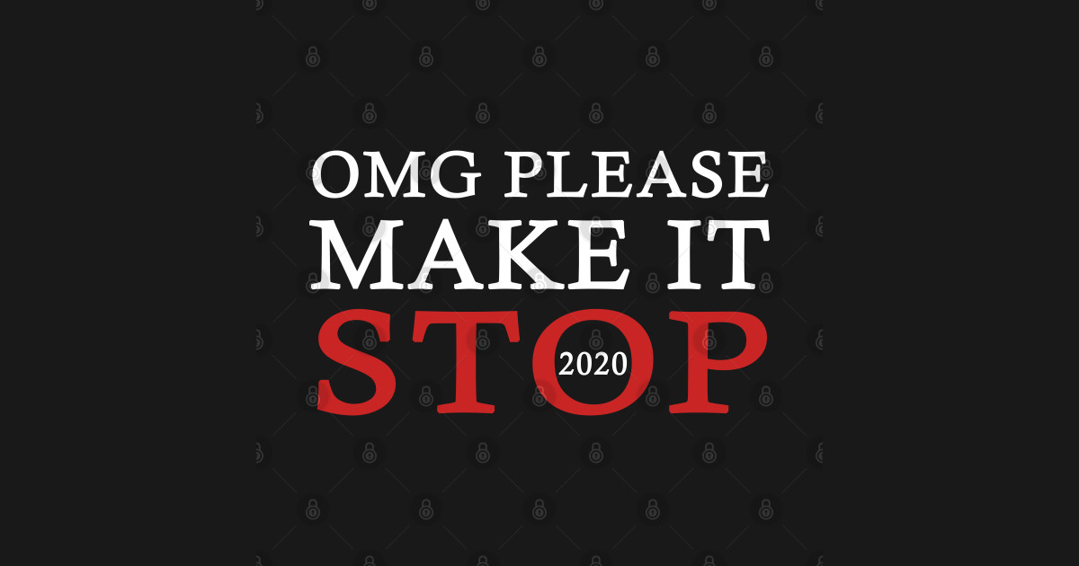 please make it stop 2020