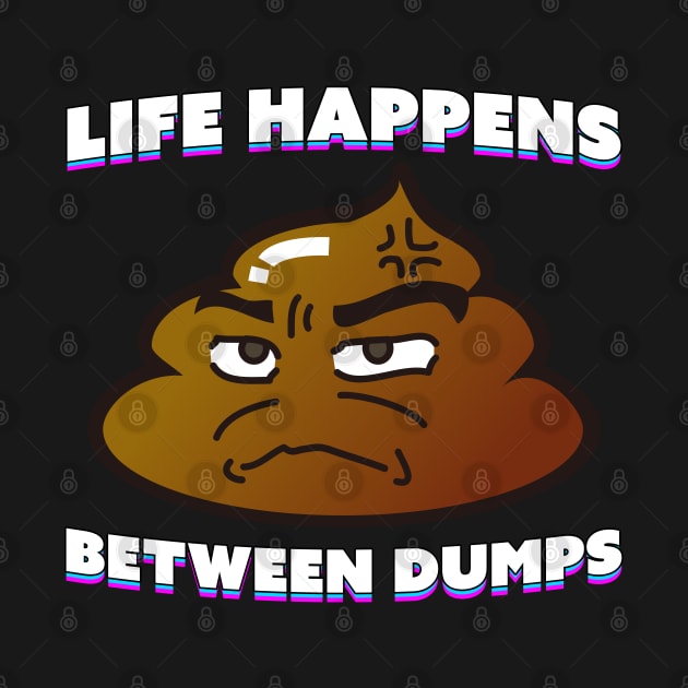 Life Happens Between Dumps by Bob Rose