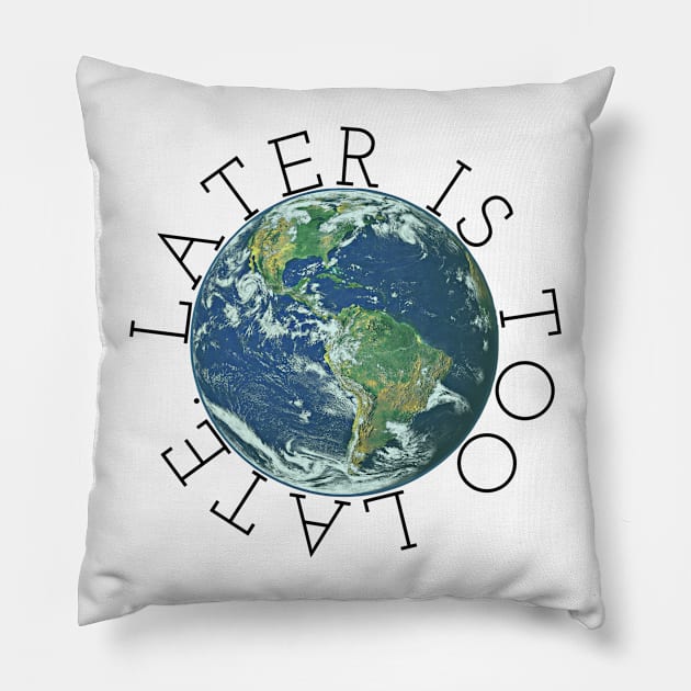 Later is Too Late, Inspirational Graphic tee, Climate Change t-shirts, science lover gift, environmental shirts, earth day, activism, global warming Pillow by cherdoodles