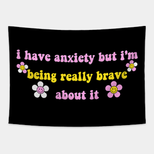 I Have Anxiety But I'm Being Really Brave About It Tapestry