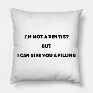 i'm not a dentist but i can give you a filling , funny pick up line Pillow