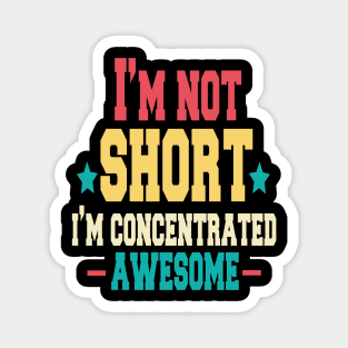 i'm not short i'm concentrated awesome ,quotes funny Magnet