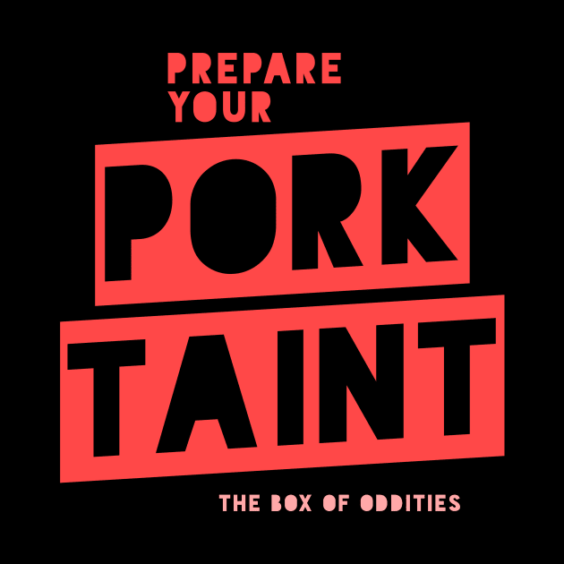 Prepare Your Pork Taint by The Box Of Oddities